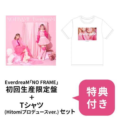 【先行予約セット商品第1弾】EverdreaM「NO FRAME」初回生産限定盤＋Tシャツセット（Hitomiプロデュースver.）